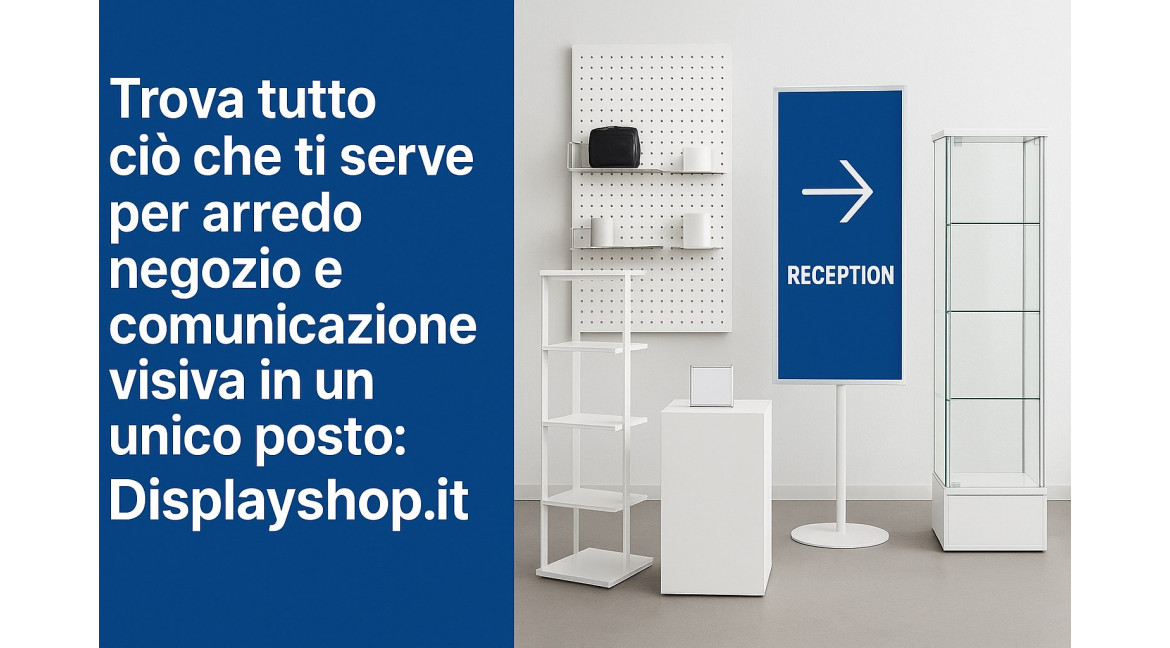 TROVA TUTTO CIO' CHE TI SERVE PER ARREDO NEGOZIO E COMUNICAZIONE VISIVA IN UN UNICO POSTO