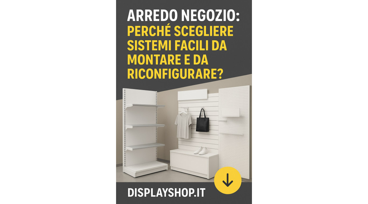 PERCHE' NELL'ARREDO NEGOZIO CONVIENE SCEGLIERE SISTEMI CHE SI MONTANO FACILMENTE